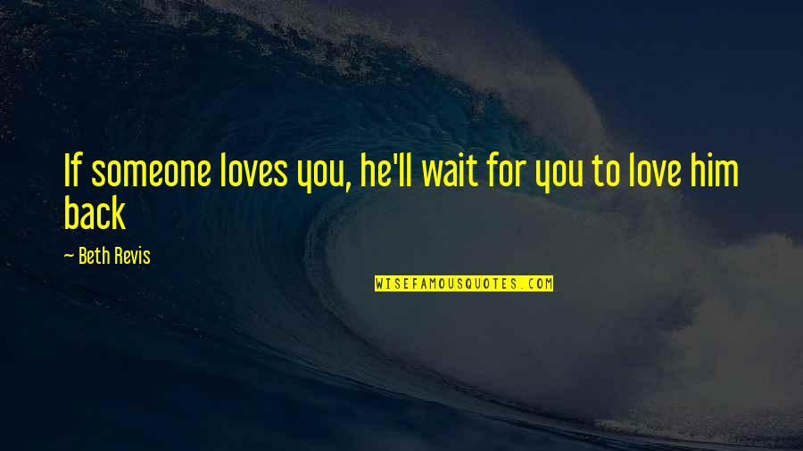 Loves You Back Quotes By Beth Revis: If someone loves you, he'll wait for you