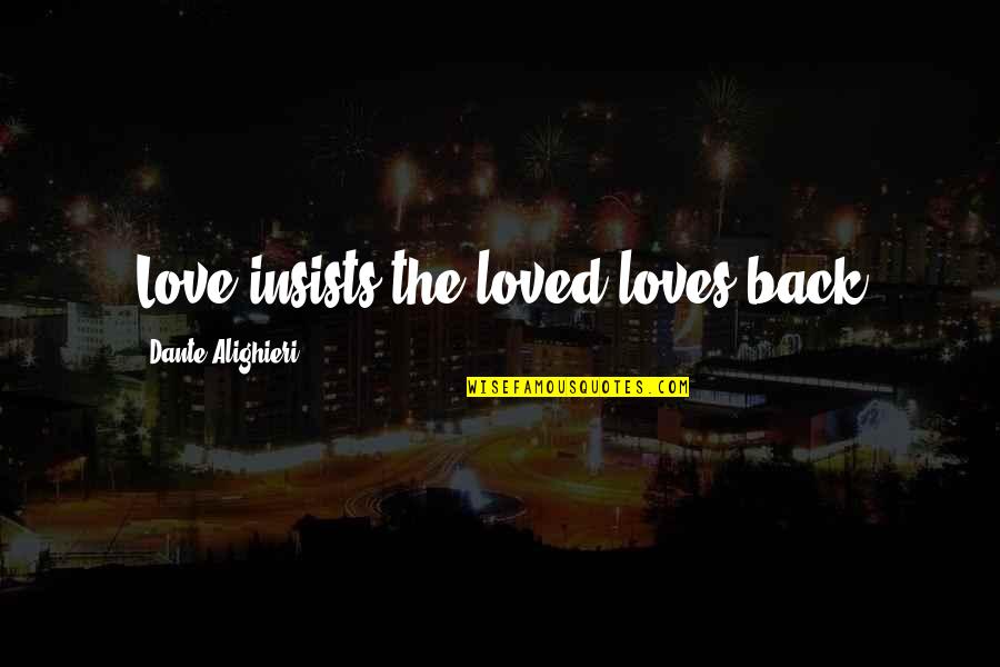 Loves You Back Quotes By Dante Alighieri: Love insists the loved loves back Loves You Back Quotes By Dante Alighieri: Love insists the loved loves back