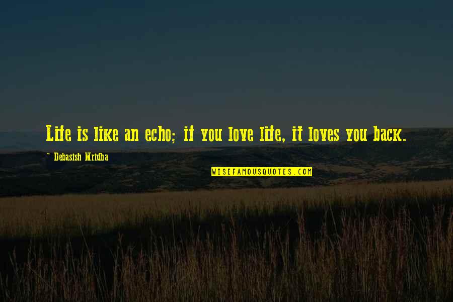 Loves You Back Quotes By Debasish Mridha: Life is like an echo; if you love Loves You Back Quotes By Debasish Mridha: Life is like an echo; if you love