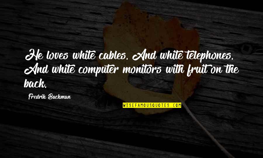 Loves You Back Quotes By Fredrik Backman: He loves white cables. And white telephones. And Loves You Back Quotes By Fredrik Backman: He loves white cables. And white telephones. And