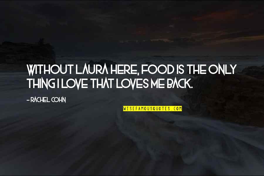 Loves You Back Quotes By Rachel Cohn: Without Laura here, food is the only thing