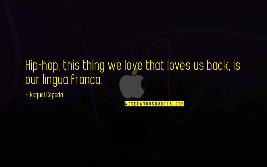Loves You Back Quotes By Raquel Cepeda: Hip-hop, this thing we love that loves us