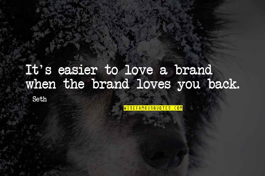 Loves You Back Quotes By Seth: It's easier to love a brand when the