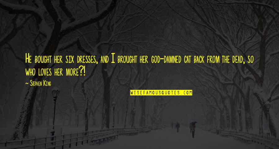 Loves You Back Quotes By Stephen King: He bought her six dresses, and I brought Loves You Back Quotes By Stephen King: He bought her six dresses, and I brought