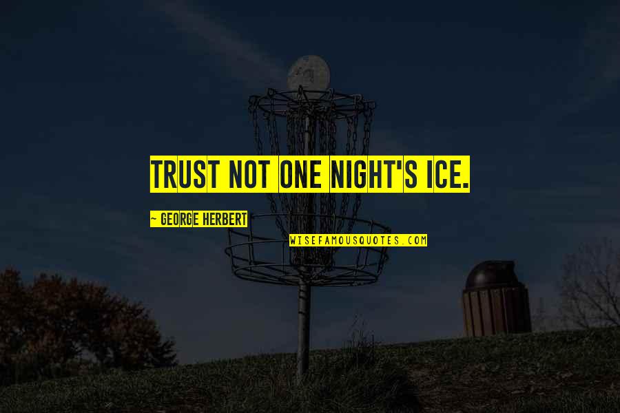 Loveseat Quotes By George Herbert: Trust not one night's ice.