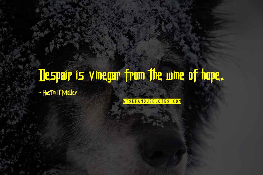 Loveship Text Quotes By Austin O'Malley: Despair is vinegar from the wine of hope. Loveship Text Quotes By Austin O'Malley: Despair is vinegar from the wine of hope.