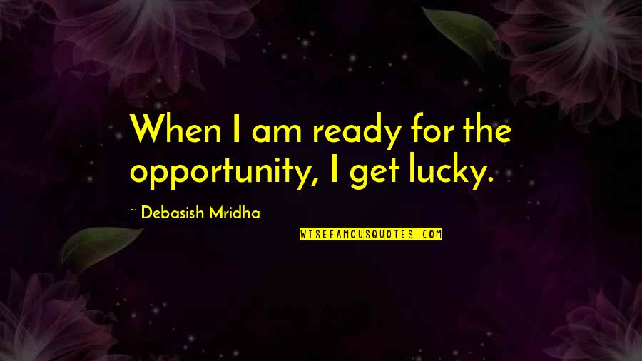 Loveship Text Quotes By Debasish Mridha: When I am ready for the opportunity, I Loveship Text Quotes By Debasish Mridha: When I am ready for the opportunity, I