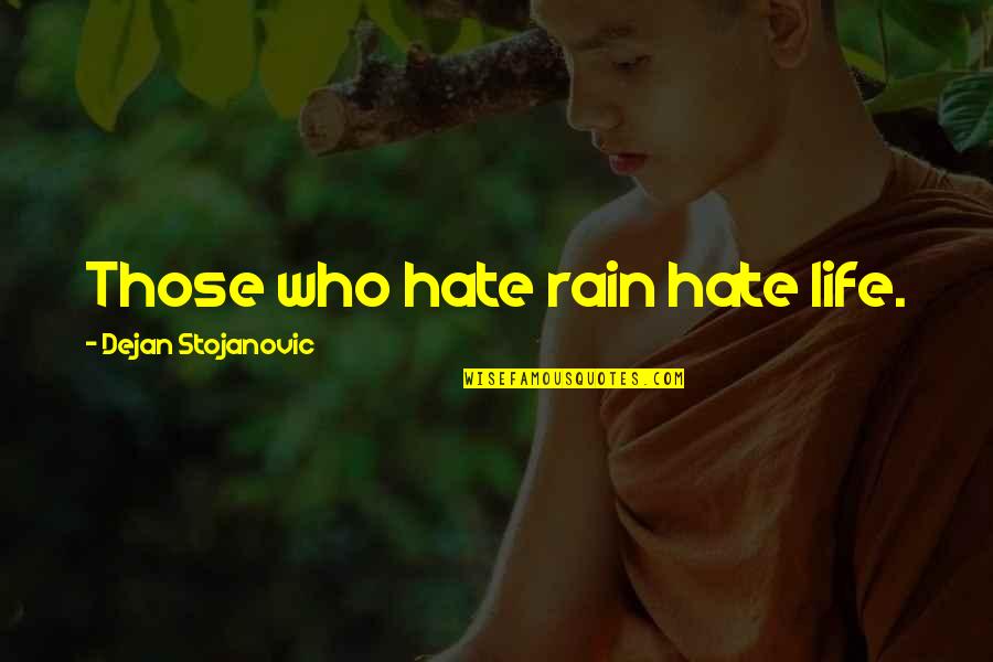 Loveship Text Quotes By Dejan Stojanovic: Those who hate rain hate life. Loveship Text Quotes By Dejan Stojanovic: Those who hate rain hate life.