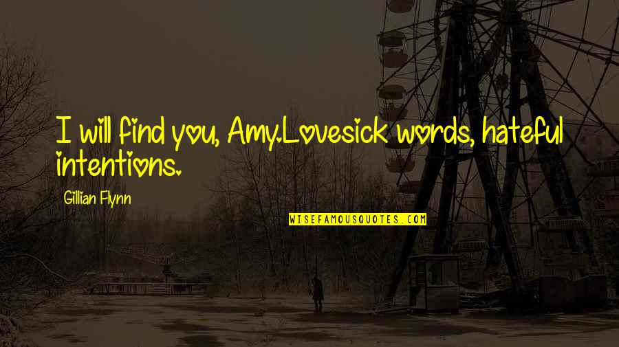 Lovesick Quotes By Gillian Flynn: I will find you, Amy.Lovesick words, hateful intentions. Lovesick Quotes By Gillian Flynn: I will find you, Amy.Lovesick words, hateful intentions.