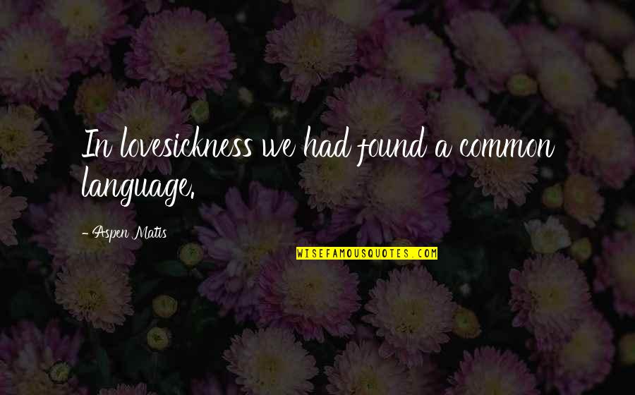 Lovesickness Quotes By Aspen Matis: In lovesickness we had found a common language. Lovesickness Quotes By Aspen Matis: In lovesickness we had found a common language.