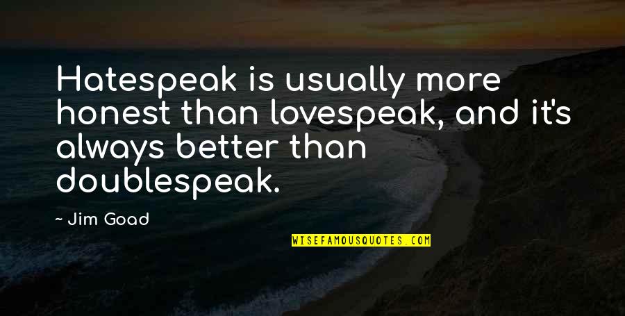 Lovespeak Quotes By Jim Goad: Hatespeak is usually more honest than lovespeak, and