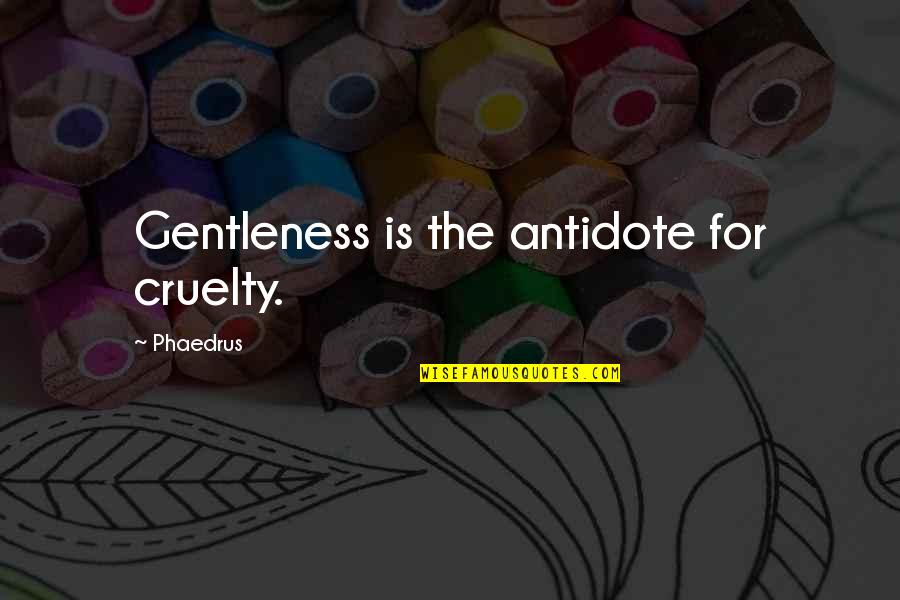 Lovespell Quotes By Phaedrus: Gentleness is the antidote for cruelty.