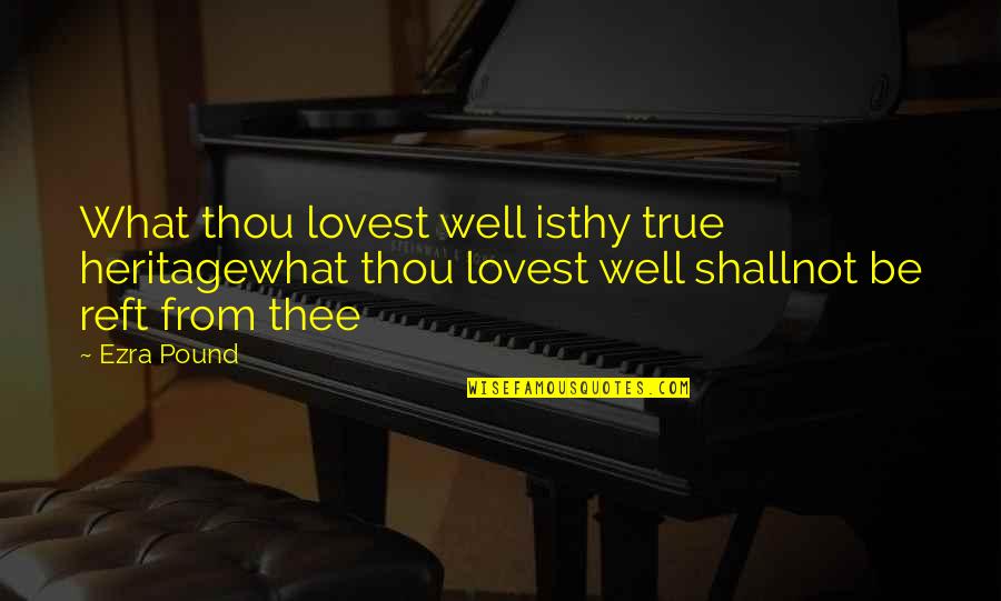 Lovest Quotes By Ezra Pound: What thou lovest well isthy true heritagewhat thou