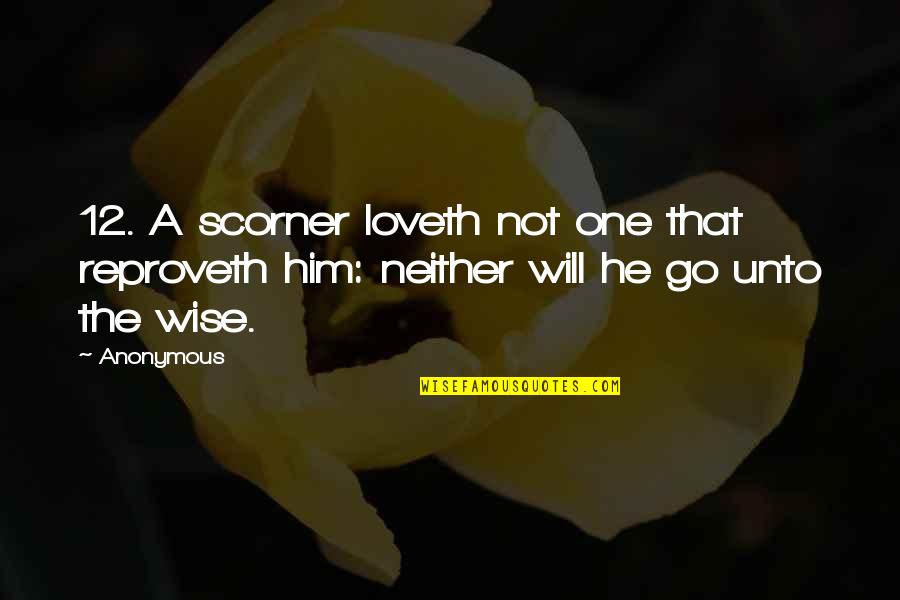 Loveth Quotes By Anonymous: 12. A scorner loveth not one that reproveth