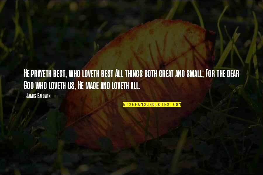 Loveth Quotes By James Baldwin: He prayeth best, who loveth best All things