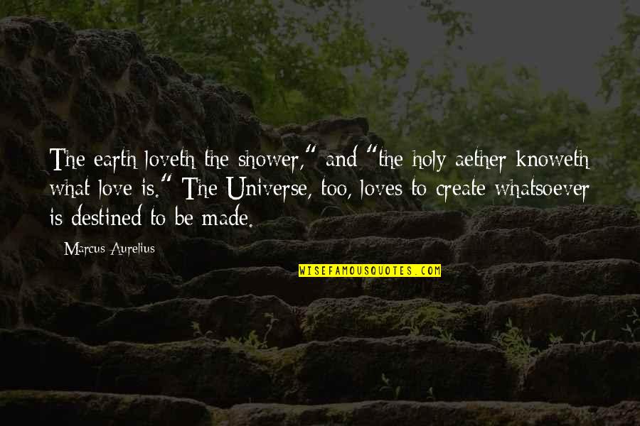 Loveth Quotes By Marcus Aurelius: The earth loveth the shower," and "the holy