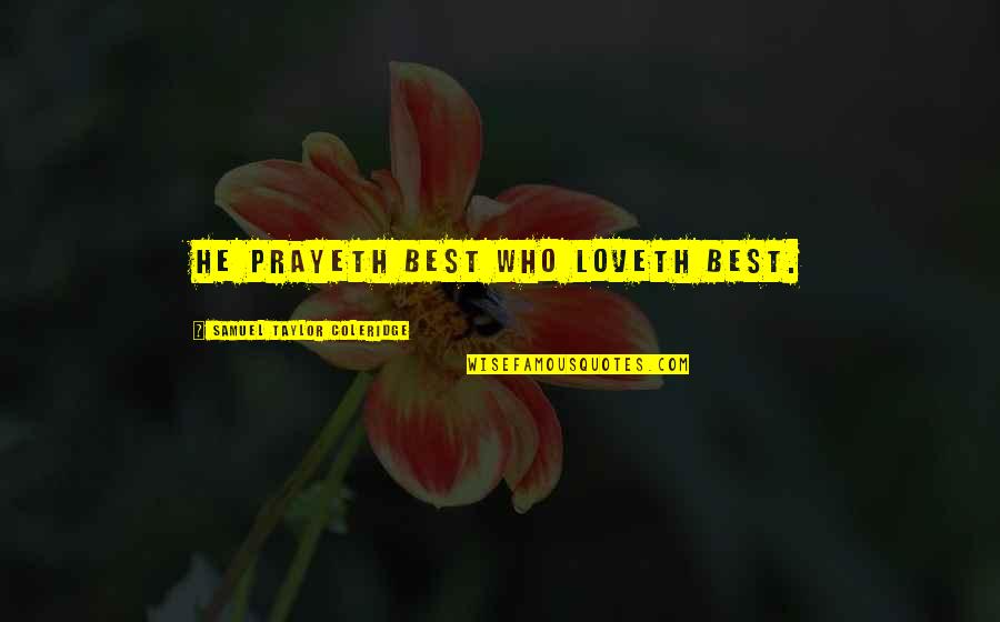 Loveth Quotes By Samuel Taylor Coleridge: He prayeth best who loveth best.