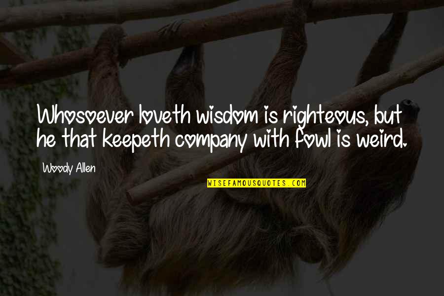 Loveth Quotes By Woody Allen: Whosoever loveth wisdom is righteous, but he that