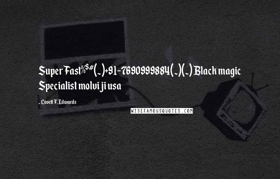 Lovett F. Edwards quotes: Super Fast%$#(~)+91-7690999884(~)(~) Black magic Specialist molvi ji usa Lovett F. Edwards quotes: Super Fast%$#(~)+91-7690999884(~)(~) Black magic Specialist molvi ji usa