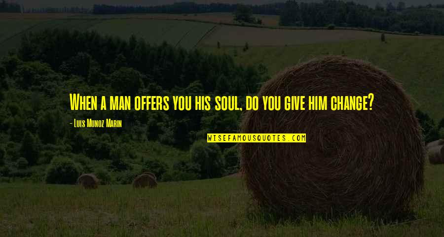 Lovey Dovey Movie Quotes By Luis Munoz Marin: When a man offers you his soul, do