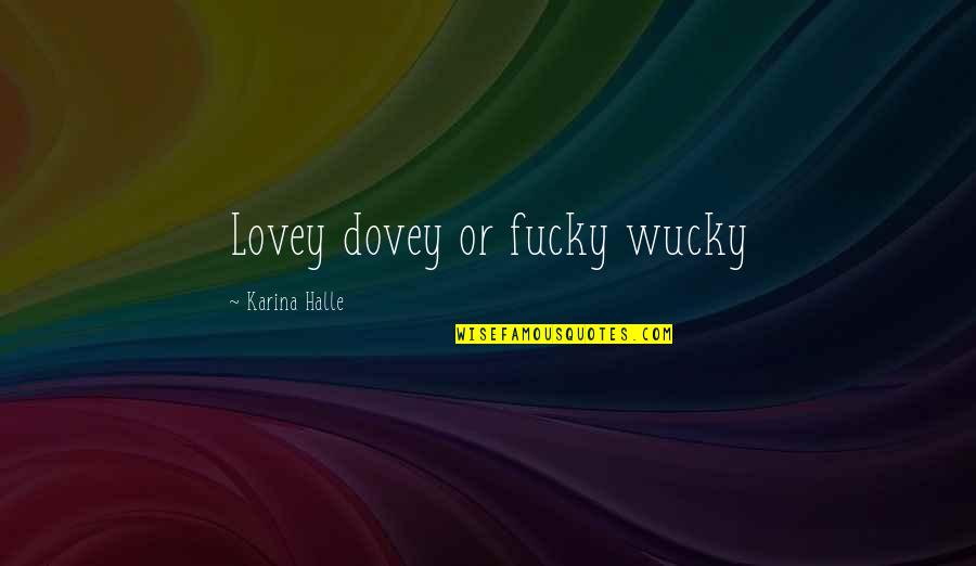 Lovey Quotes By Karina Halle: Lovey dovey or fucky wucky
