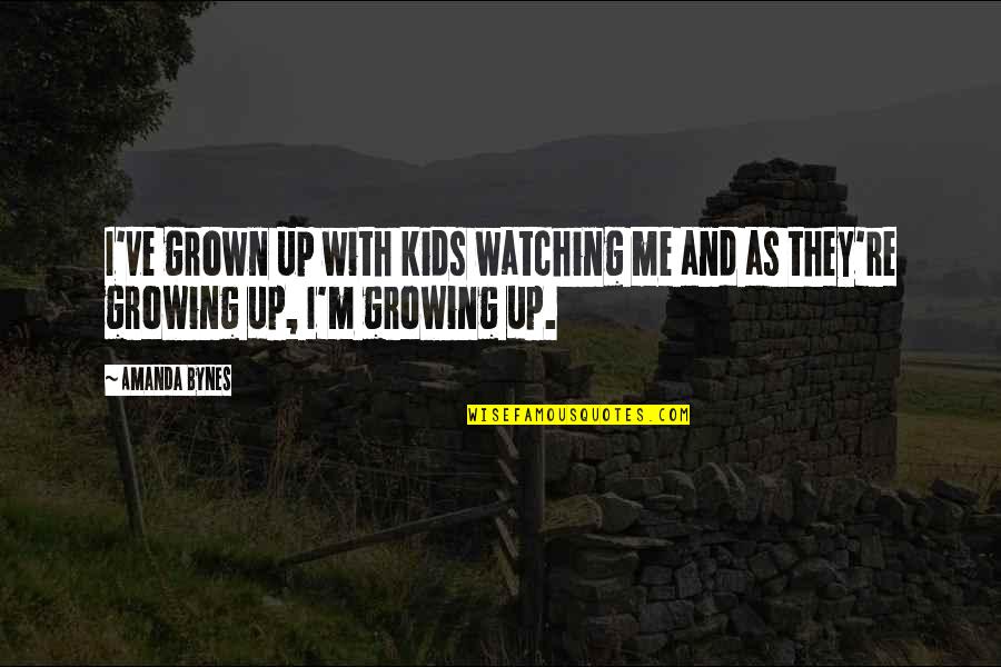 Lovey Thoughts Quotes By Amanda Bynes: I've grown up with kids watching me and