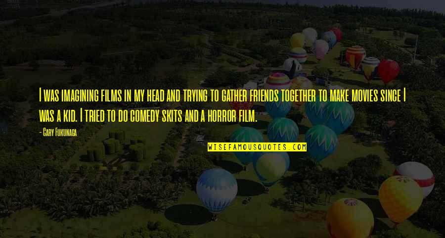 Lovey Thoughts Quotes By Cary Fukunaga: I was imagining films in my head and Lovey Thoughts Quotes By Cary Fukunaga: I was imagining films in my head and