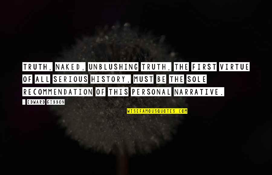 Lovgren Moritz Quotes By Edward Gibbon: Truth, naked, unblushing truth, the first virtue of Lovgren Moritz Quotes By Edward Gibbon: Truth, naked, unblushing truth, the first virtue of