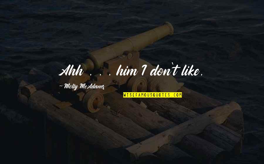 Lovick Quotes By Molly McAdams: Ahh . . . him I don't like. Lovick Quotes By Molly McAdams: Ahh . . . him I don't like.