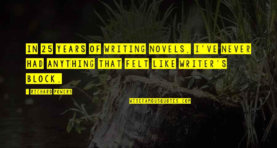 Loving A Band Quotes By Richard Powers: In 25 years of writing novels, I've never