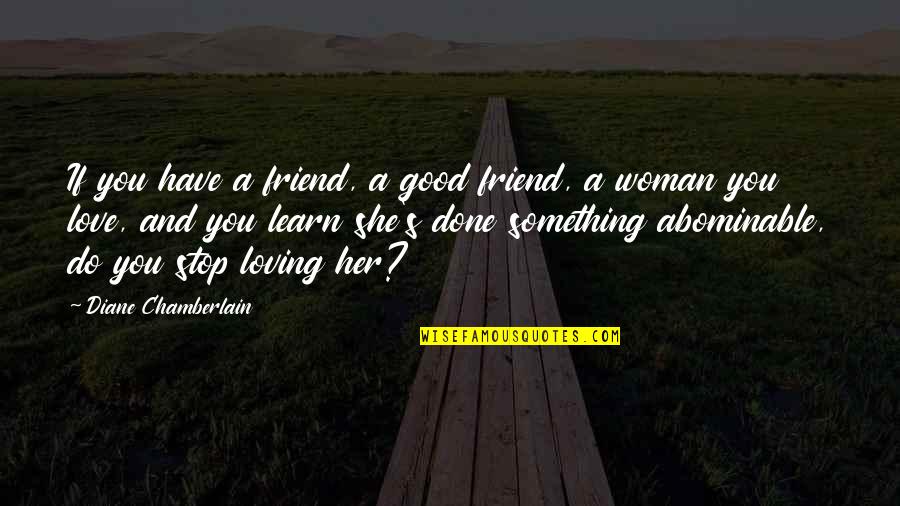 Loving A Best Friend Quotes By Diane Chamberlain: If you have a friend, a good friend,