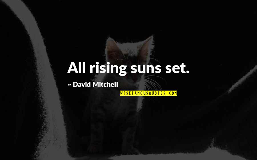 Loving A Changed Person Quotes By David Mitchell: All rising suns set.