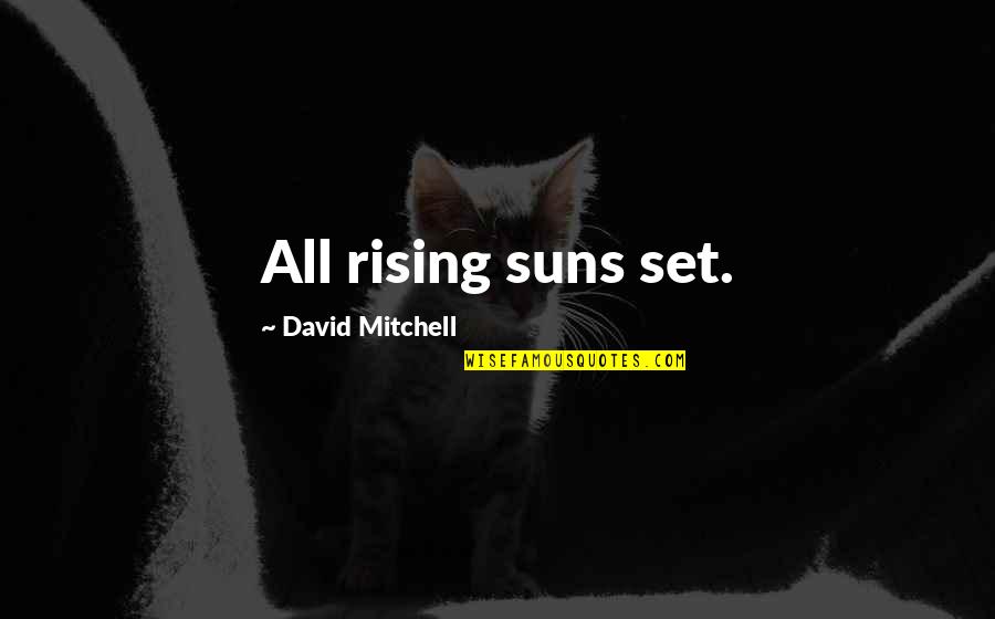 Loving A Changed Person Quotes By David Mitchell: All rising suns set. Loving A Changed Person Quotes By David Mitchell: All rising suns set.