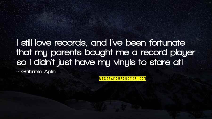Loving A Changed Person Quotes By Gabrielle Aplin: I still love records, and I've been fortunate Loving A Changed Person Quotes By Gabrielle Aplin: I still love records, and I've been fortunate