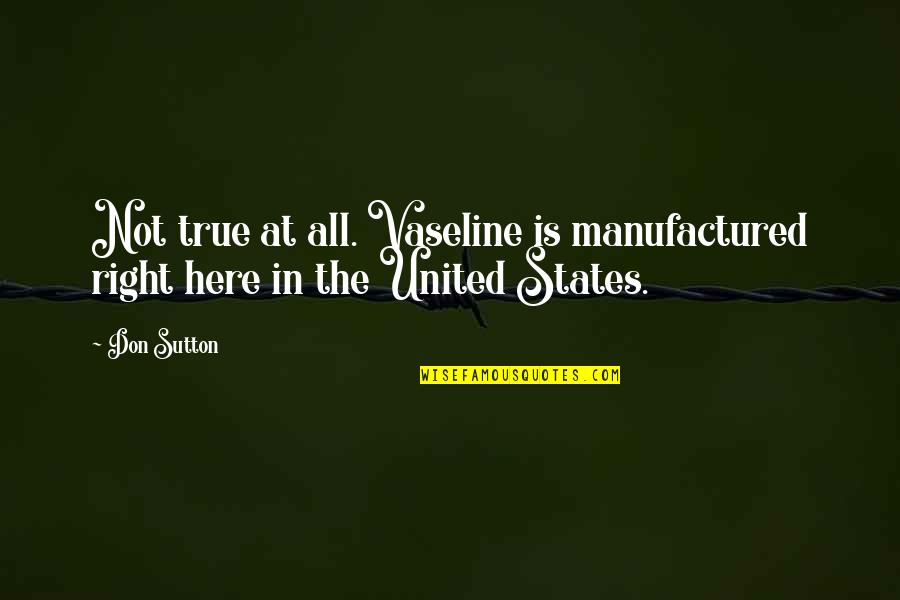 Loving A Child As Your Own Quotes By Don Sutton: Not true at all. Vaseline is manufactured right