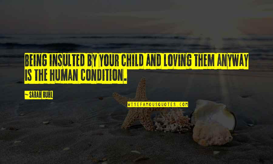 Loving A Child As Your Own Quotes By Sarah Ruhl: Being insulted by your child and loving them