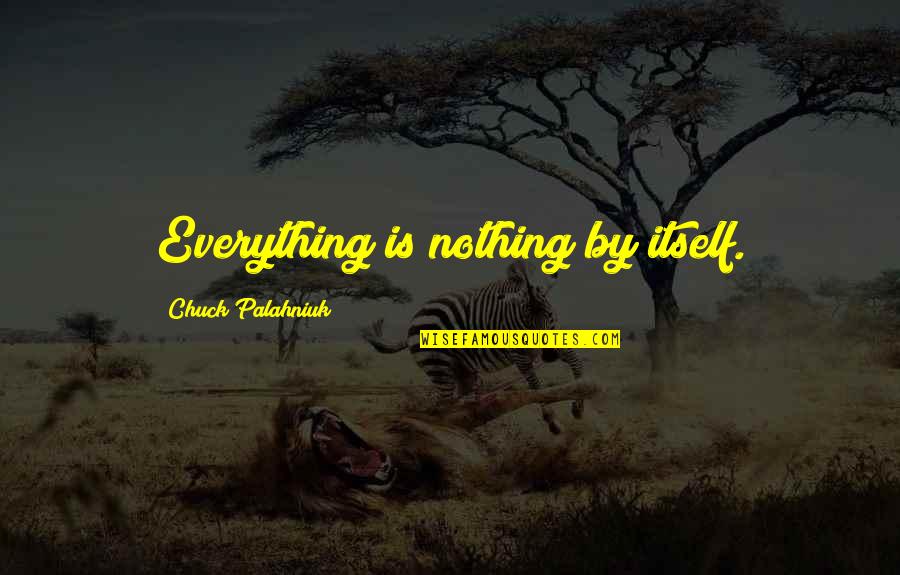 Loving A Cowboy Quotes By Chuck Palahniuk: Everything is nothing by itself.