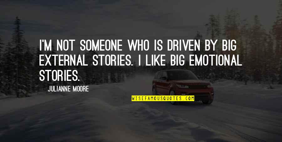Loving A Cowboy Quotes By Julianne Moore: I'm not someone who is driven by big