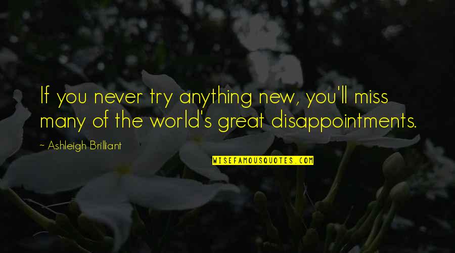 Loving A Damaged Woman Quotes By Ashleigh Brilliant: If you never try anything new, you'll miss Loving A Damaged Woman Quotes By Ashleigh Brilliant: If you never try anything new, you'll miss