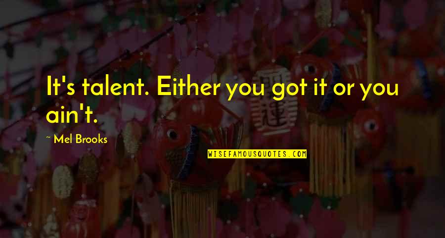 Loving A Damaged Woman Quotes By Mel Brooks: It's talent. Either you got it or you Loving A Damaged Woman Quotes By Mel Brooks: It's talent. Either you got it or you