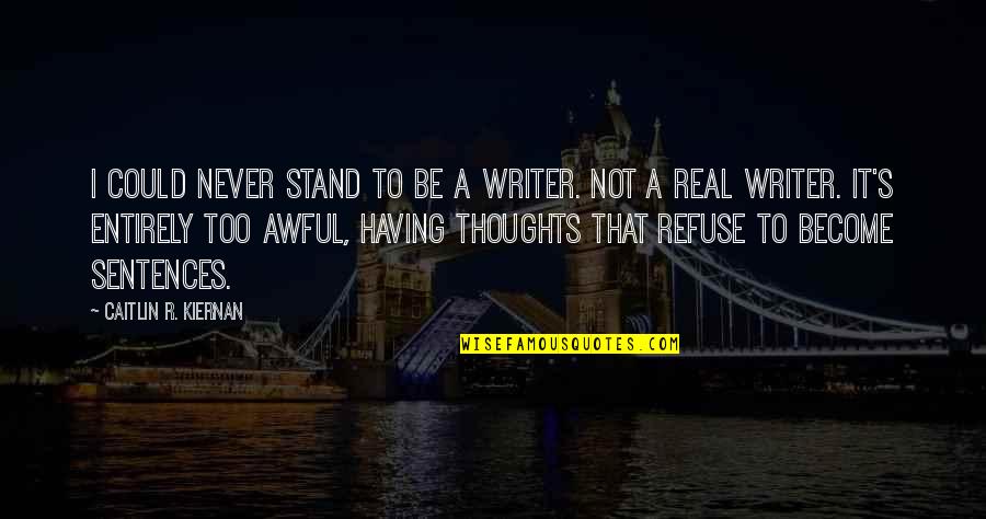 Loving A Dork Quotes By Caitlin R. Kiernan: I could never stand to be a writer. Loving A Dork Quotes By Caitlin R. Kiernan: I could never stand to be a writer.