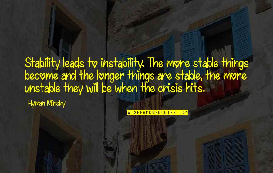 Loving A Guy Who Doesn't Love You Quotes By Hyman Minsky: Stability leads to instability. The more stable things