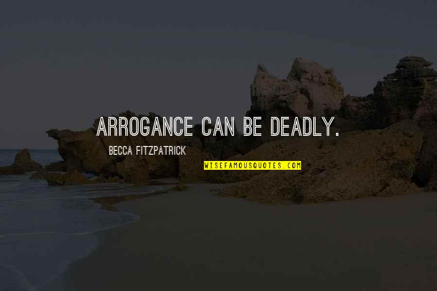 Loving A Liar Quotes By Becca Fitzpatrick: Arrogance can be deadly.