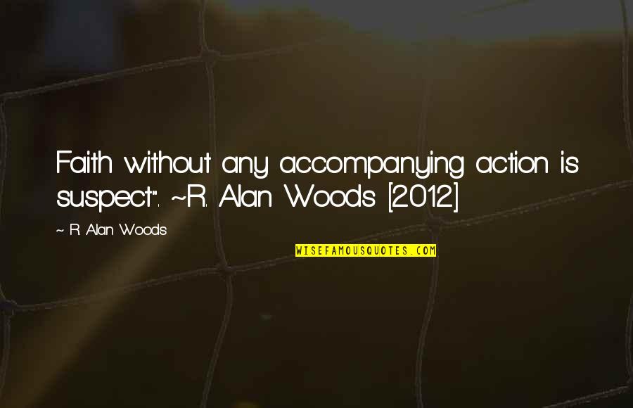 Loving A Little Brother Quotes By R. Alan Woods: Faith without any accompanying action is suspect". ~R.