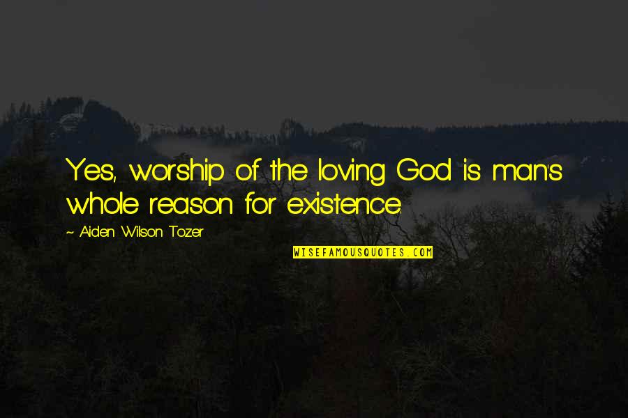 Loving A Man Of God Quotes By Aiden Wilson Tozer: Yes, worship of the loving God is man's Loving A Man Of God Quotes By Aiden Wilson Tozer: Yes, worship of the loving God is man's