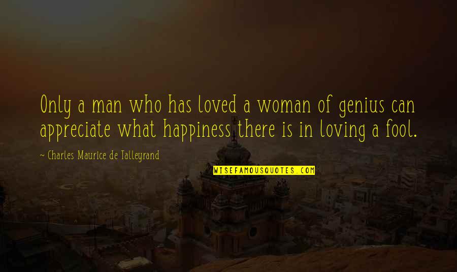 Loving A Man So Much Quotes By Charles Maurice De Talleyrand: Only a man who has loved a woman