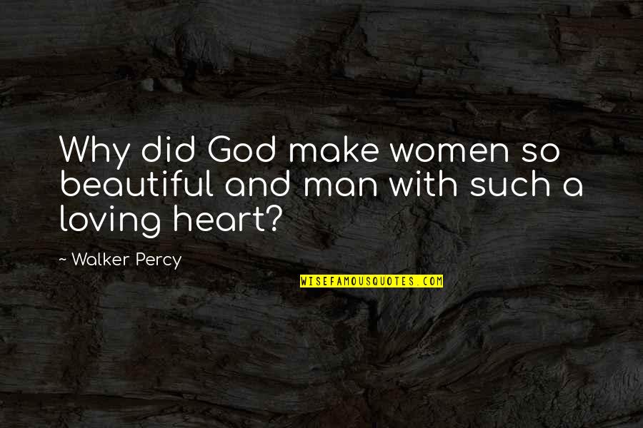 Loving A Man So Much Quotes By Walker Percy: Why did God make women so beautiful and