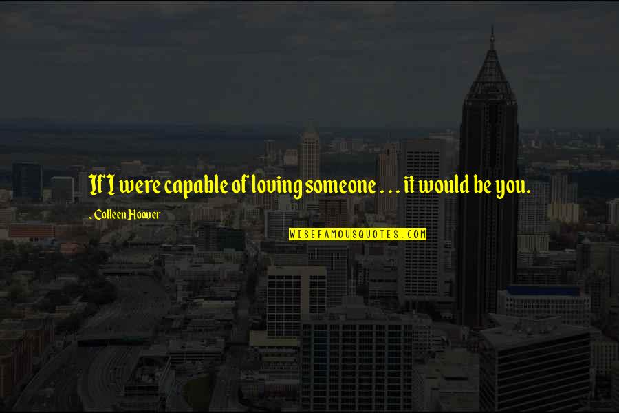 Loving A Man That Dont Love You Quotes By Colleen Hoover: If I were capable of loving someone .
