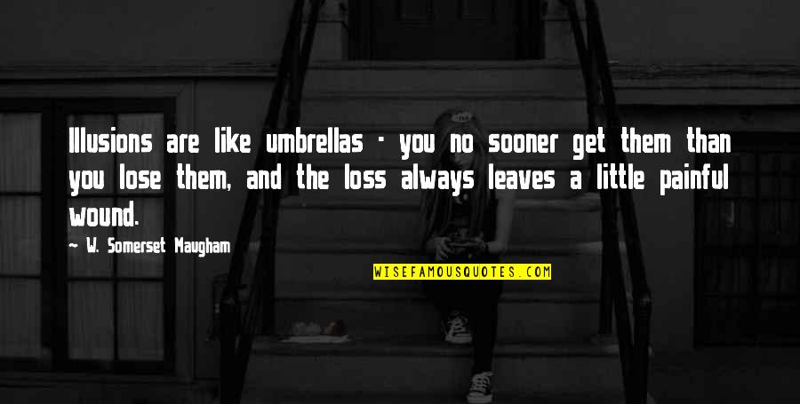 Loving A Man That Loves You Quotes By W. Somerset Maugham: Illusions are like umbrellas - you no sooner Loving A Man That Loves You Quotes By W. Somerset Maugham: Illusions are like umbrellas - you no sooner