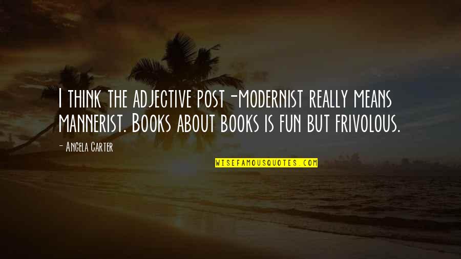 Loving A Man Who Doesn't Love You Quotes By Angela Carter: I think the adjective post-modernist really means mannerist. Loving A Man Who Doesn't Love You Quotes By Angela Carter: I think the adjective post-modernist really means mannerist.